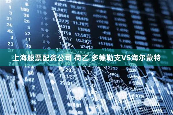 上海股票配资公司 荷乙 多德勒支VS海尔蒙特